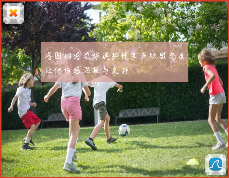 塔图姆感恩球迷热情掌声联盟态度让他倍感温暖与支持